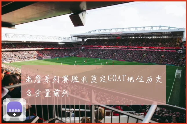 老詹系列赛胜利奠定GOAT地位历史含金量前列