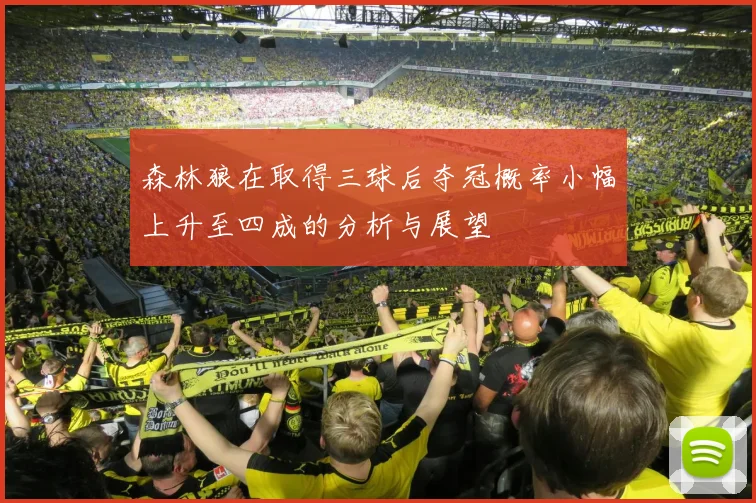 森林狼在取得三球后夺冠概率小幅上升至四成的分析与展望